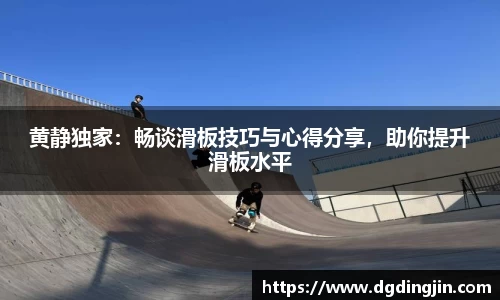 黄静独家：畅谈滑板技巧与心得分享，助你提升滑板水平